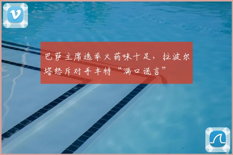 巴萨主席选举火药味十足，拉波尔塔怒斥对手丰特“满口谎言”