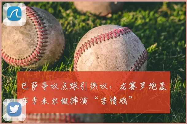 巴萨争议点球引热议，龙赛罗炮轰布季米尔假摔演“苦情戏”