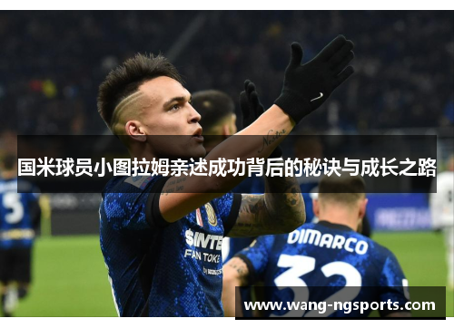 国米球员小图拉姆亲述成功背后的秘诀与成长之路