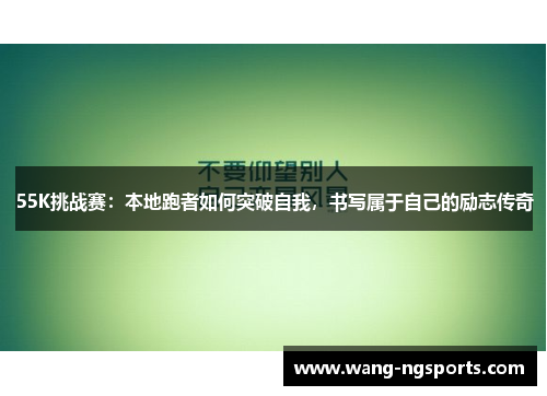 55K挑战赛：本地跑者如何突破自我，书写属于自己的励志传奇