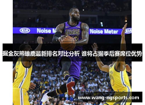 掘金灰熊雄鹿最新排名对比分析 谁将占据季后赛席位优势