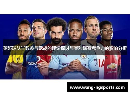 英超球队半数参与欧战的理论探讨与其对联赛竞争力的影响分析