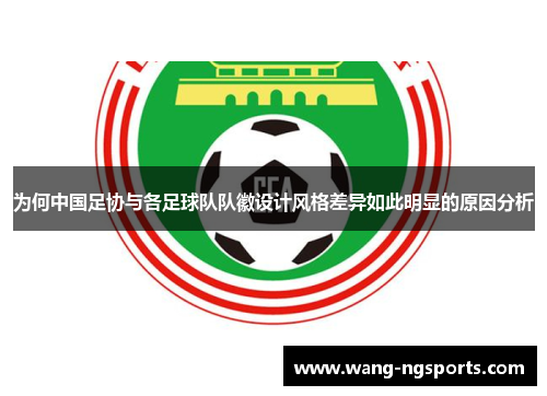 为何中国足协与各足球队队徽设计风格差异如此明显的原因分析