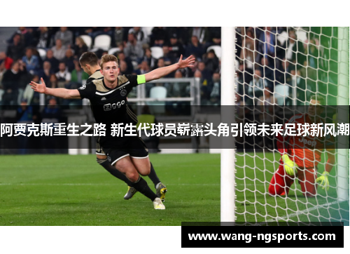 阿贾克斯重生之路 新生代球员崭露头角引领未来足球新风潮