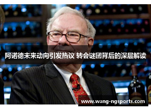阿诺德未来动向引发热议 转会谜团背后的深层解读